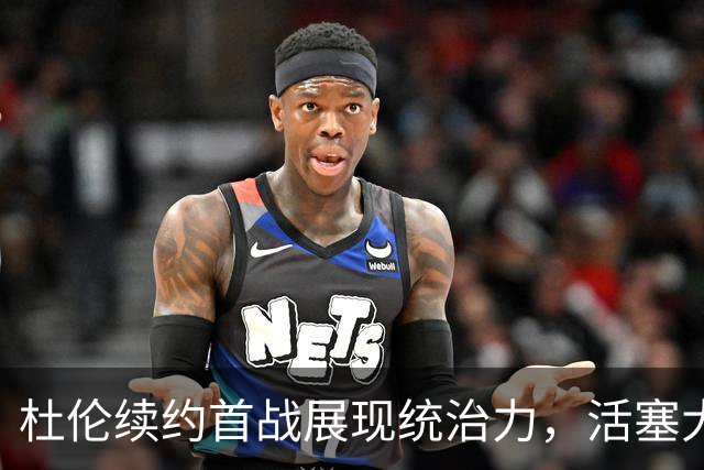杜伦续约首战展现统治力，活塞大胜森林狼