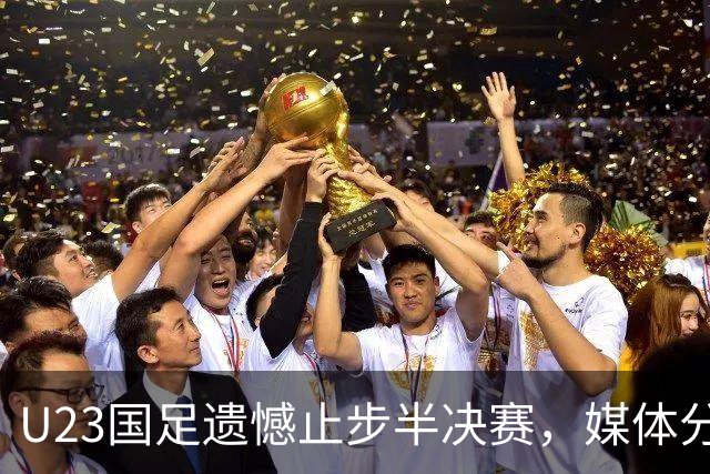 U23国足遗憾止步半决赛，媒体分析表现积极向上